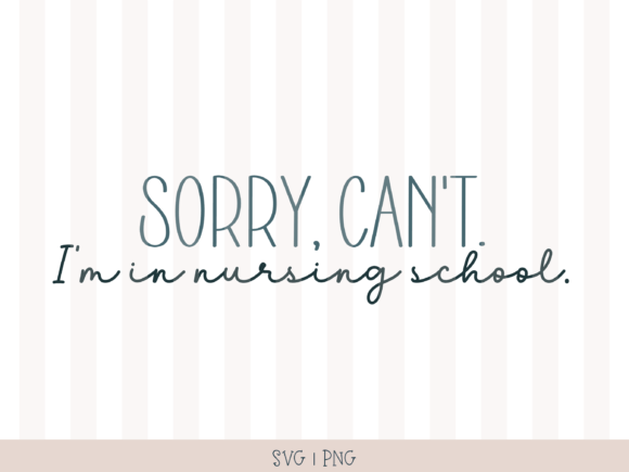 Sorry, Can’t. I’m in Nursing School SVG PNG